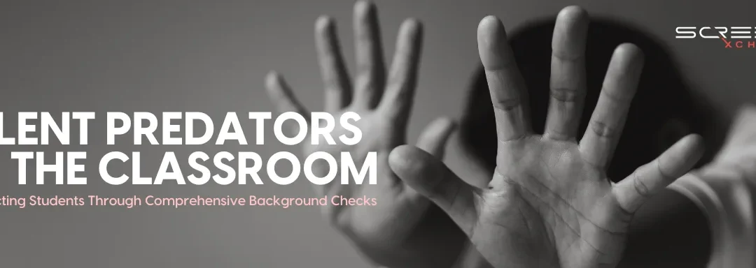 Silent Predators in the Classroom: Protecting Students Through Comprehensive Background Checks